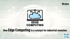 How Edge Computing is a catalyst for industrial evolution